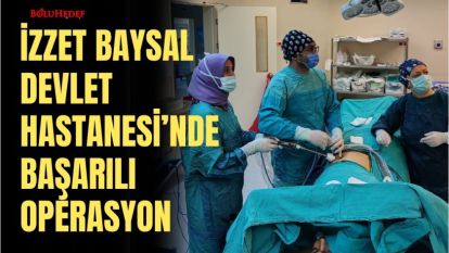 İZZET BAYSAL DEVLET HASTANESİNDE BAŞARILI OPERASYON