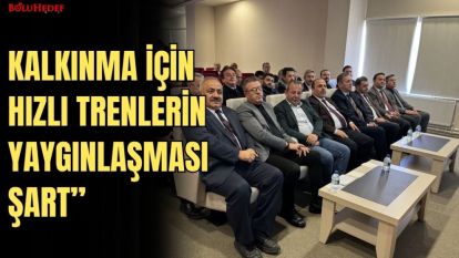 KALKINMA İÇİN HIZLI TRENLERİN YAYGINLAŞMASI ŞART”