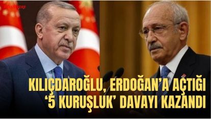 KILIÇDAROĞLU, ERDOĞAN'A AÇTIĞI ‘BEŞ KURUŞLUK' DAVAYI KAZANDI