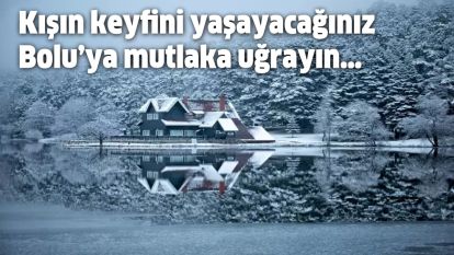 Kışın keyfini yaşayacağınız Bolu'ya mutlaka uğrayın…