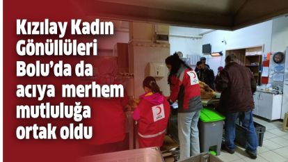 Kızılay Kadın Gönüllüleri Bolu'da da acıya  merhem mutluluğa ortak oldu