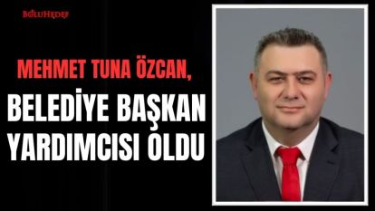 MEHMET TUNA ÖZCAN, BELEDİYE BAŞKAN YARDIMCISI OLDU