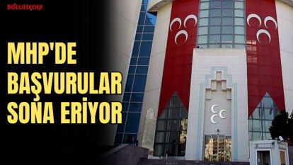 MHP'DE BAŞVURULAR SONA ERİYOR