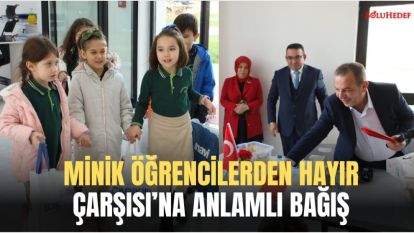 MİNİK ÖĞRENCİLERDEN HAYIR ÇARŞISI'NA ANLAMLI BAĞIŞ