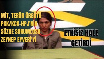 MİT, terör örgütü PKK/KCK-HPJ'nin sözde sorumlusu Zeynep Eyveri'yi etkisiz hale getirdi