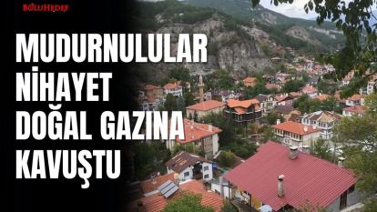 MUDURNULULAR NİHAYET DOĞAL GAZINA KAVUŞTU