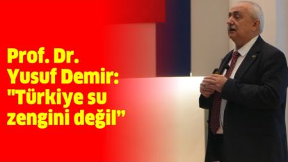 Prof. Dr. Yusuf Demir: "Türkiye su zengini değil"