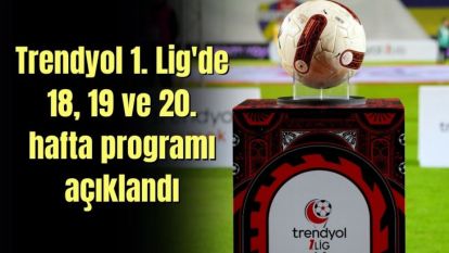 Trendyol 1. Lig'de 18, 19 ve 20. hafta programı açıklandı