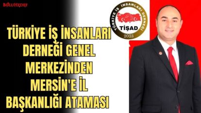 TÜRKİYE İŞ İNSANLARI DERNEĞİ GENEL MERKEZİNDEN MERSİN'E İL BAŞKANLIĞI ATAMASI