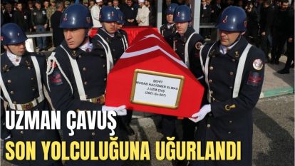 UZMAN ÇAVUŞ SON YOLCULUĞUNA UĞURLANDI