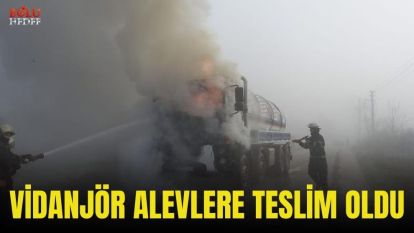 VİDANJÖR ALEVLERE TESLİM OLDU