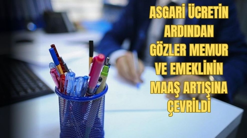 Asgari ücretin ardından gözler memur ve emeklinin maaş artışına çevrildi