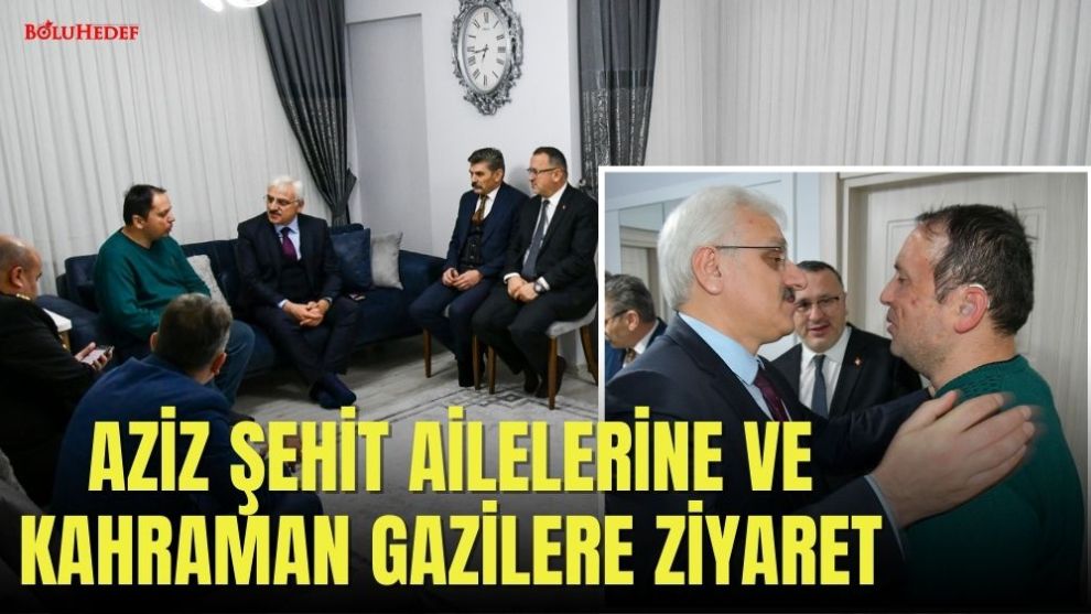 AZİZ ŞEHİT AİLELERİNE VE KAHRAMAN GAZİLERE ZİYARET