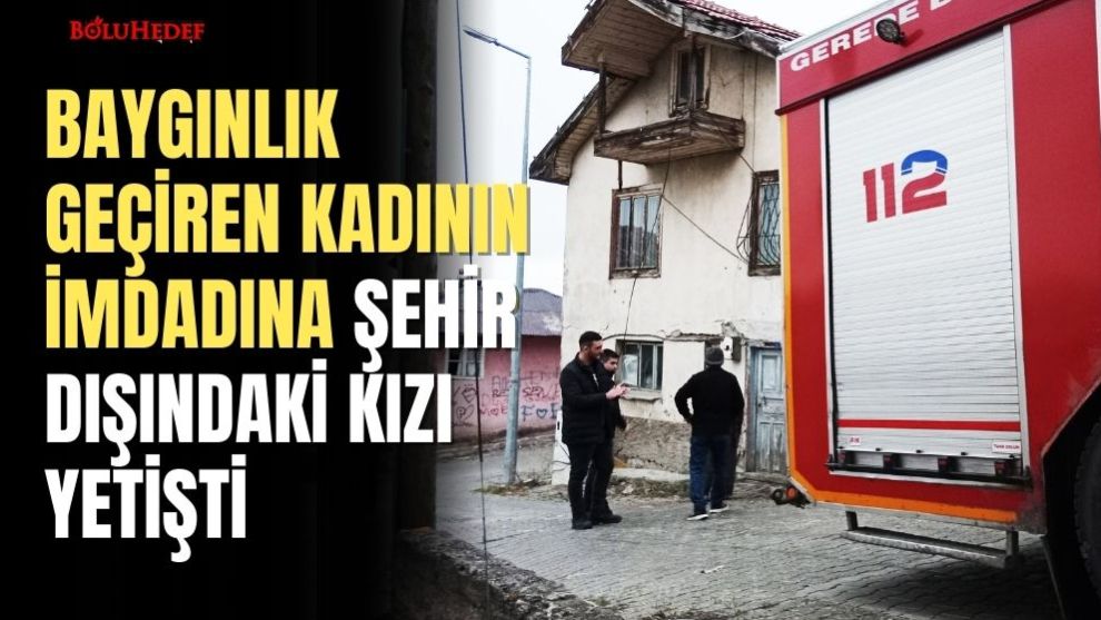 BAYGINLIK GEÇİREN KADININ İMDADINA ŞEHİR DIŞINDAKİ KIZI YETİŞTİ