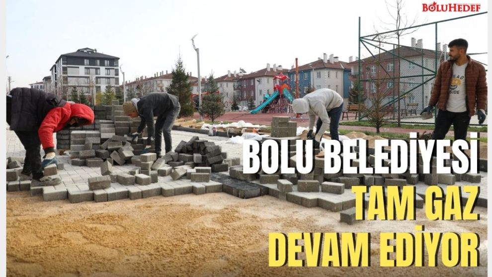 BOLU BELEDİYESİ TAM GAZ DEVAM EDİYOR