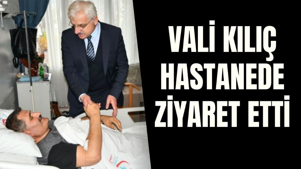 Bolu Valisi Erkan Kılıç hastanede ziyaret etti