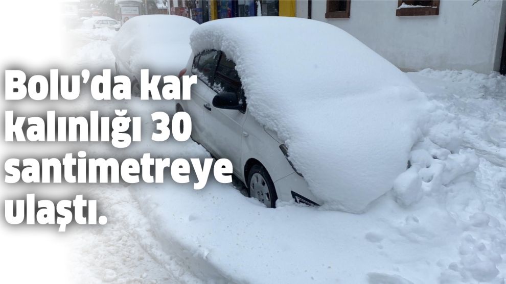 Bolu'da kar kalınlığı 30 santimetreye ulaştı. Gerede kara teslim oldu