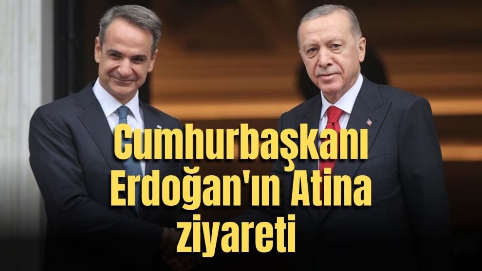 Cumhurbaşkanı Erdoğan'ın Atina ziyareti