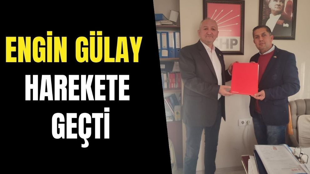 ENGİN GÜLAY, HAREKETE GEÇTİ