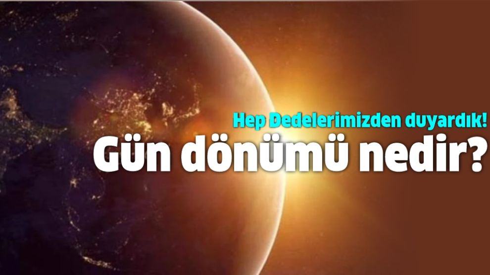 Hep Dedelerimizden duyardık! Gün dönümü nedir?