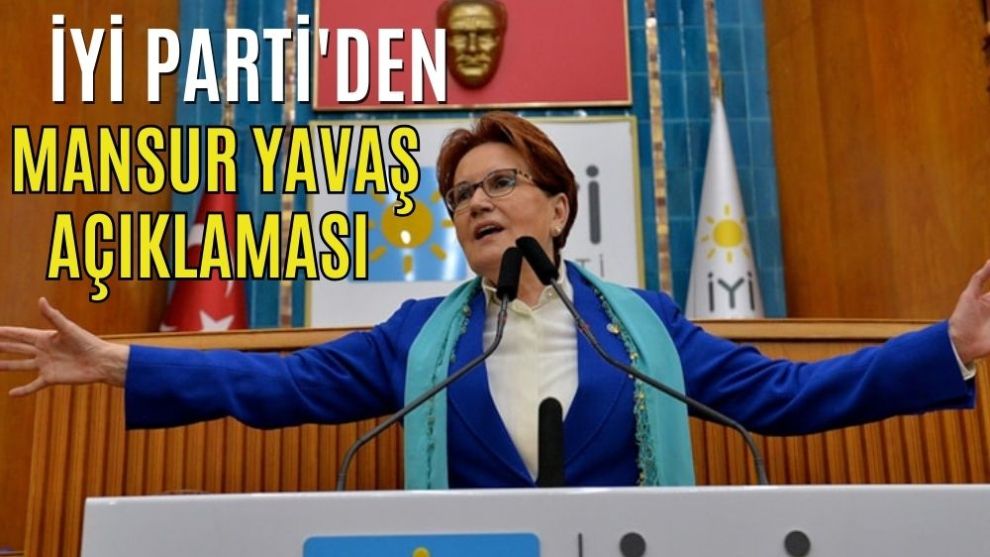 İYİ PARTİ'DEN MANSUR YAVAŞ AÇIKLAMASI