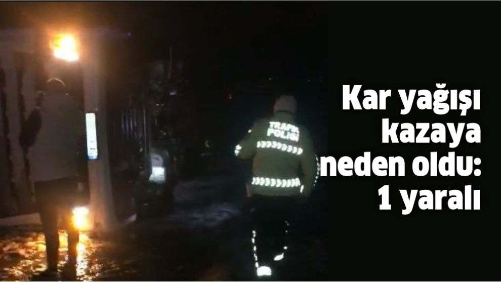 Kar yağışı kazaya neden oldu: 1 yaralı