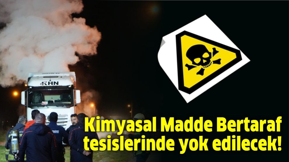 Kimyasal Madde Bertaraf tesislerinde yok edilecek!