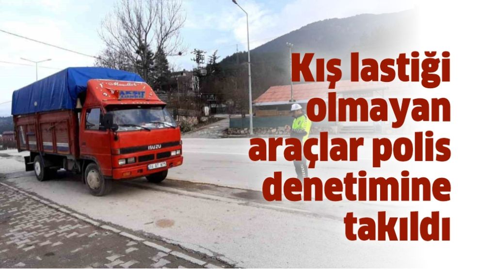 Kış lastiği olmayan araçlar polis denetimine takıldı