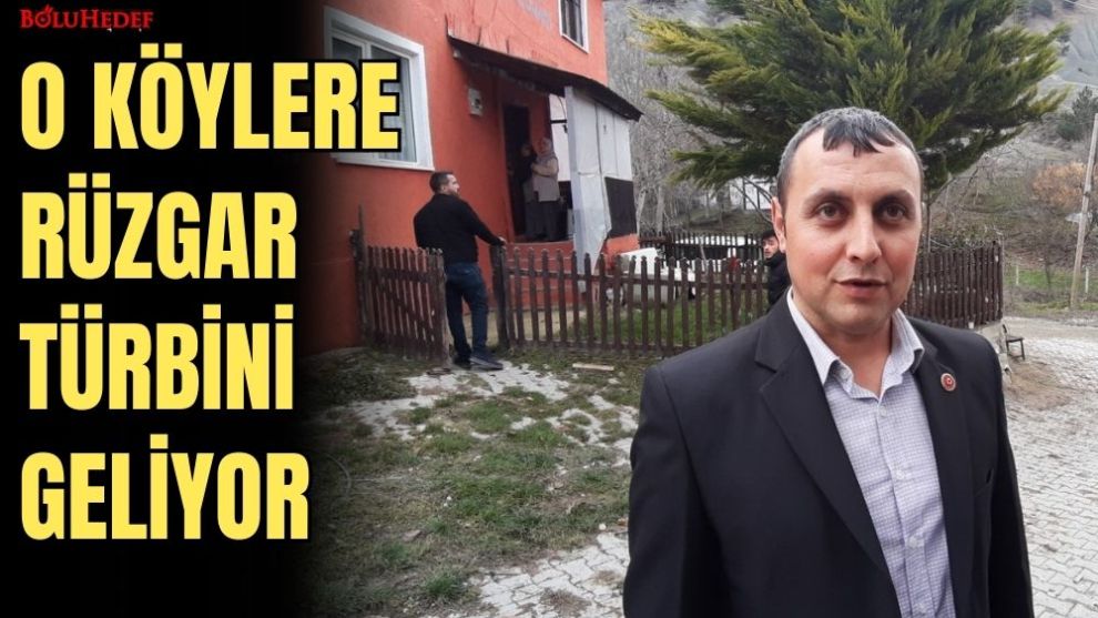 O KÖYLERE RÜZGAR TÜRBİNİ GELİYOR