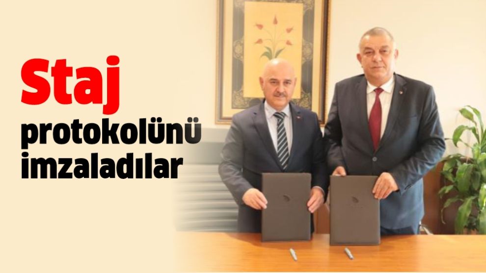 Staj protokolünü imzaladılar