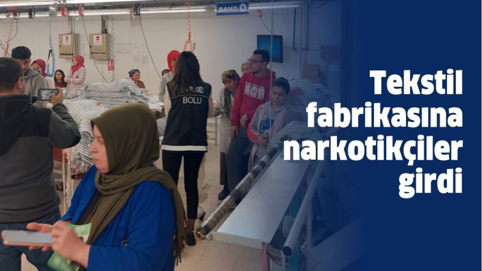 Tekstil fabrikasına narkotikçiler girdi