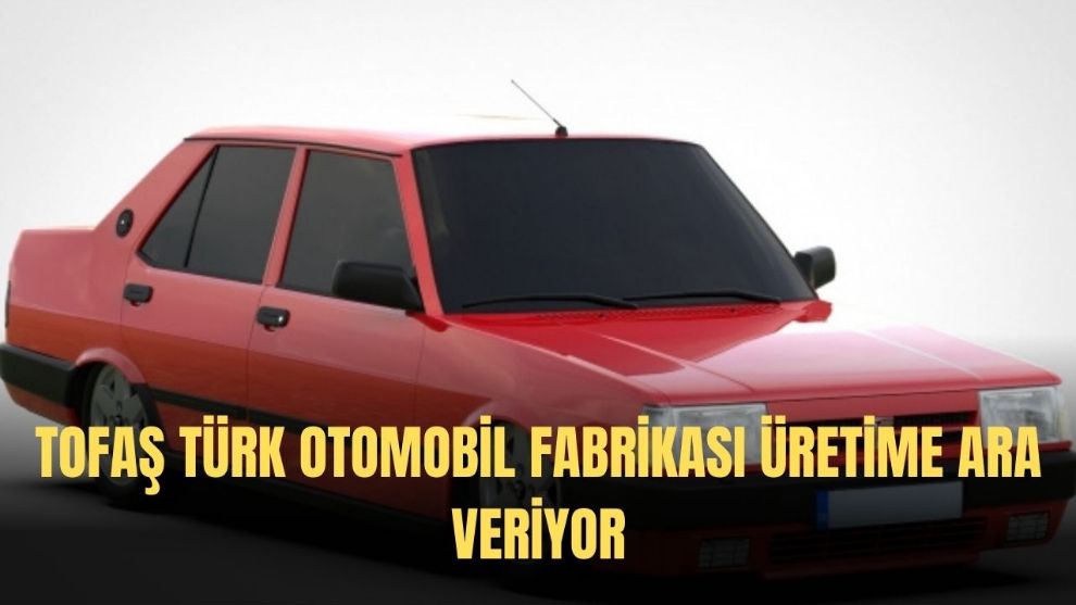 Tofaş Türk Otomobil fabrikası üretime ara veriyor