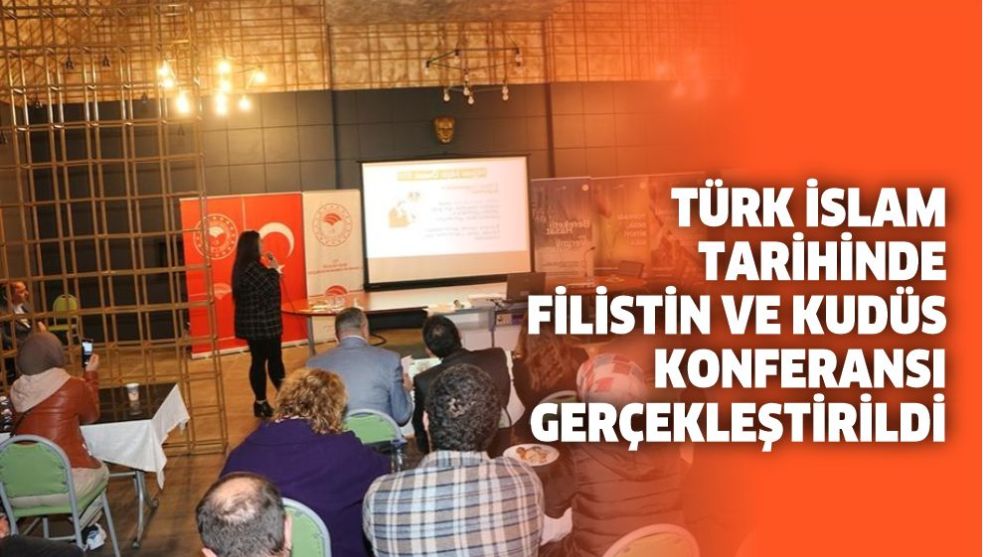 TÜRK İSLAM TARİHİNDE FİLİSTİN VE KUDÜS KONFERANSI GERÇEKLEŞTİRİLDİ