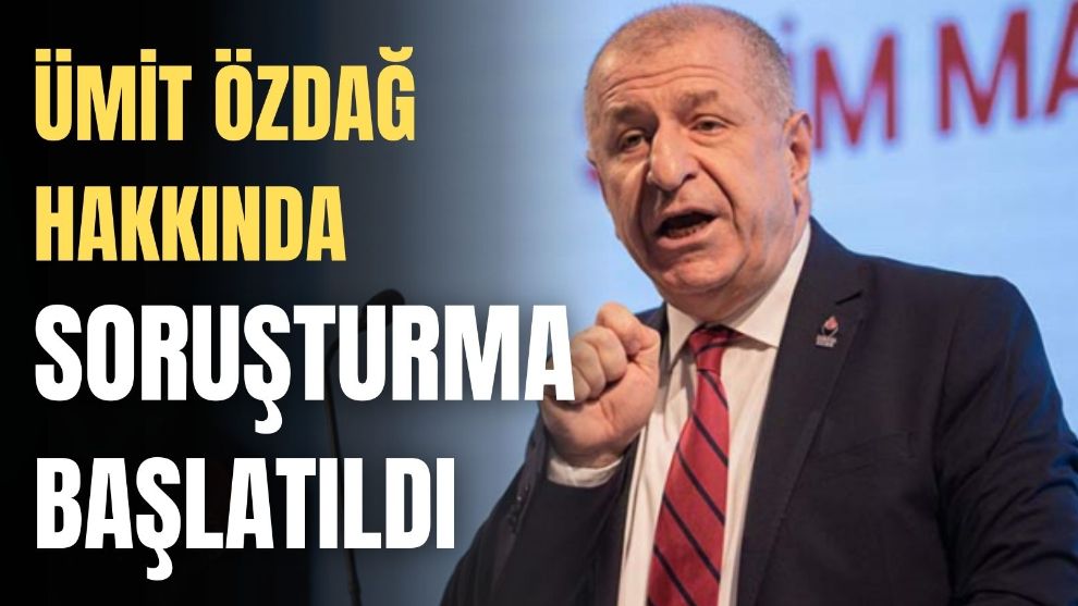 Ümit Özdağ hakkında soruşturma başlatıldı