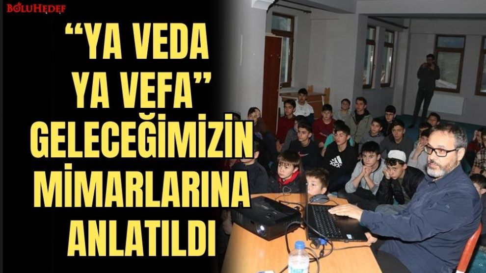 “YA VEDA YA VEFA” GELECEĞİMİZİN MİMARLARINA ANLATILDI