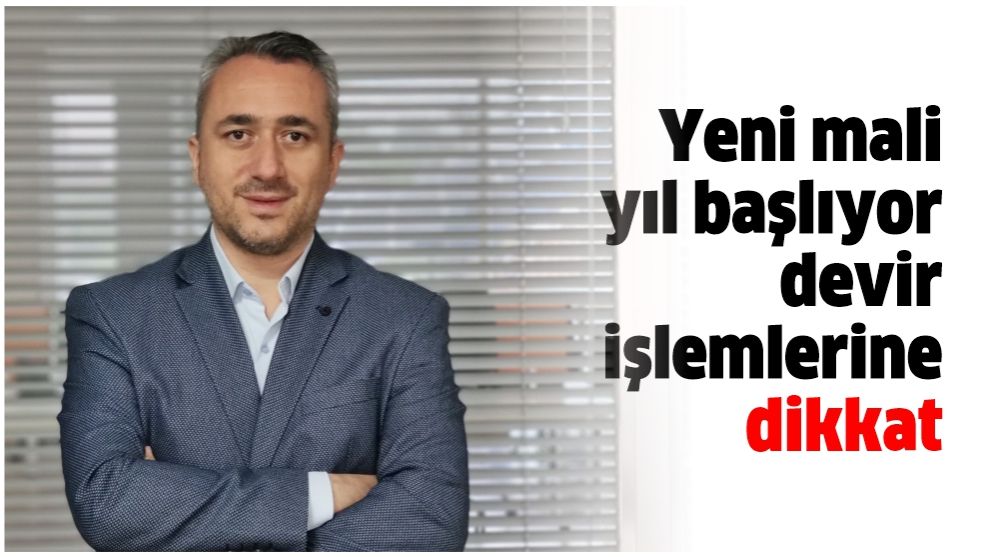 Yeni mali yıl başlıyor devir işlemlerine dikkat