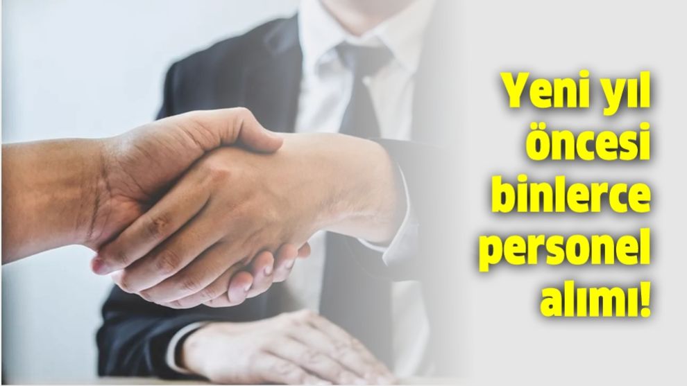 Yeni yıl öncesi binlerce personel alımı!