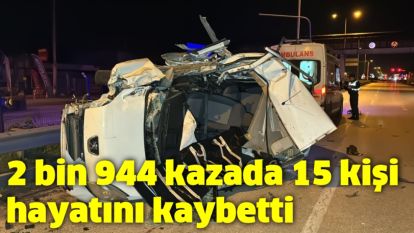 2 bin 944 kazada 15 kişi hayatını kaybetti