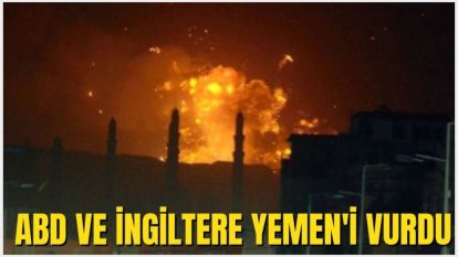 ABD VE İNGİLTERE YEMEN'İ VURDU