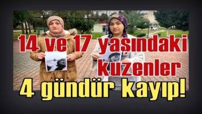 Adana'da 4 gündür aranan kayıp kuzenler bulundu