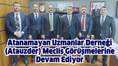 Atanamayan Uzmanlar Derneği (Atauzder) Meclis Görüşmelerine Devam Ediyor