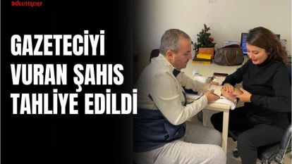 GAZETECİYİ VURAN ŞAHIS TAHLİYE EDİLDİ