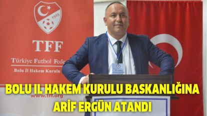 BOLU IL HAKEM KURULU BASKANLIĞINA ARİF ERGÜN ATANDI