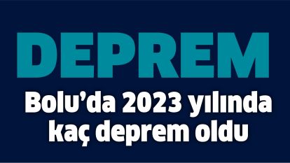 Bolu'da 2023 yılında kaç deprem oldu