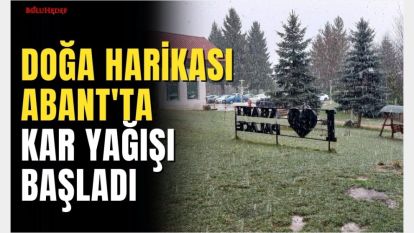 BOLU'NUN DOĞA HARİKASI ABANT'TA KAR YAĞIŞI BAŞLADI