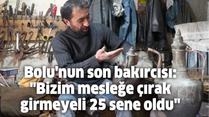 Bolu'nun son bakırcısı: "Bizim mesleğe çırak girmeyeli 25 sene oldu"