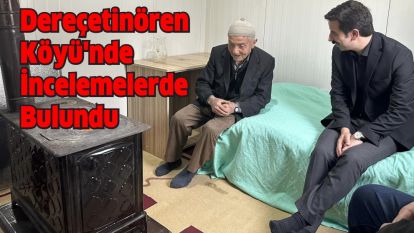 Dereçetinören Köyü'nde İncelemelerde Bulundu