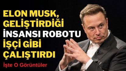 Elon Musk,  geliştirdiği insansı robotu İşçi gibi çalıştırdı