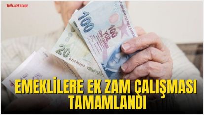 EMEKLİLERE EK ZAM ÇALIŞMASI TAMAMLANDI