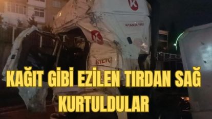 Kağıt gibi ezilen tırdan sağ kurtuldular